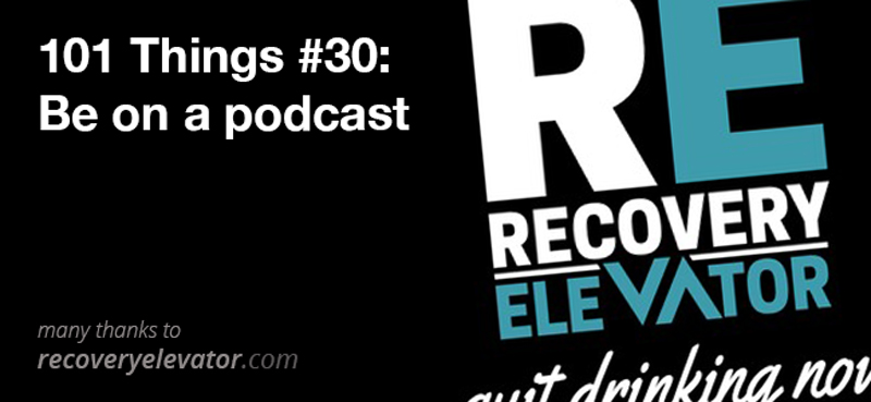 100 Things #30: Be on a podcast (Recovery Elevator)